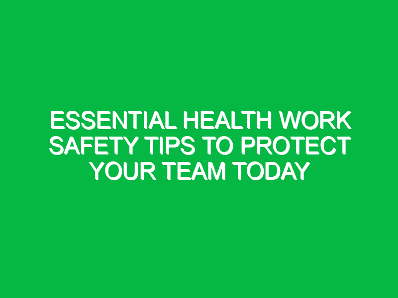 Essential Health Work Safety Tips to Protect Your Team Today