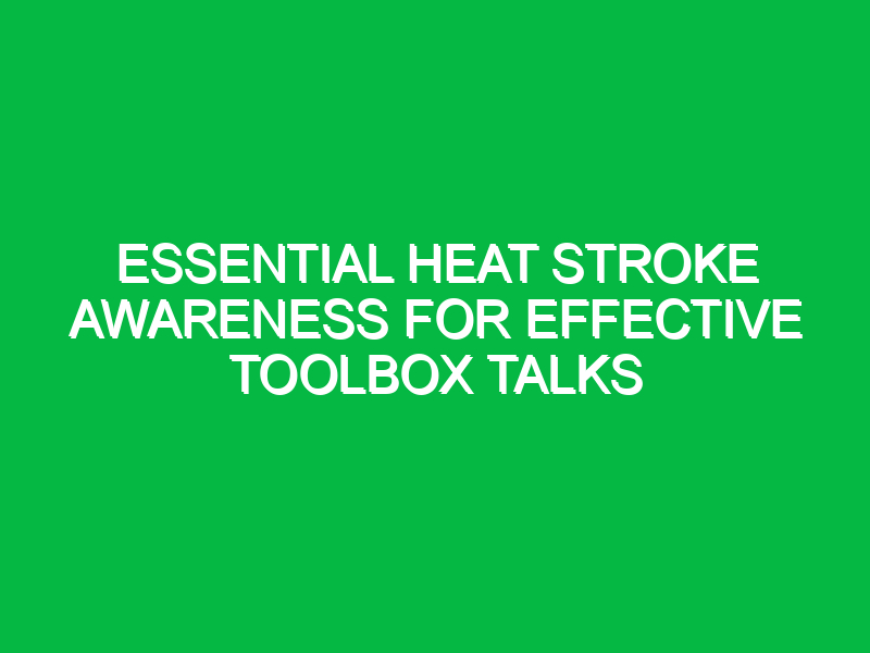 Essential Heat Stroke Awareness for Effective Toolbox Talks
