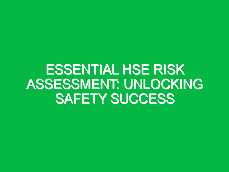 Essential HSE Risk Assessment: Unlocking Safety Success