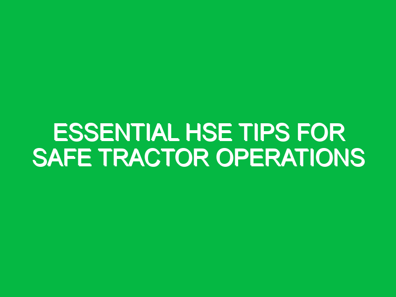 Essential HSE Tips for Safe Tractor Operations