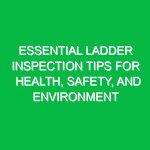 Essential Ladder Inspection Tips for Health, Safety, and Environment