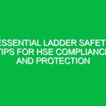 Essential Ladder Safety Tips for HSE Compliance and Protection