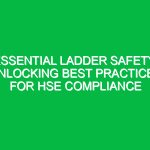 Essential Ladder Safety: Unlocking Best Practices for HSE Compliance