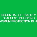 Essential Lift Safety Glasses: Unlocking Maximum Protection in HSE