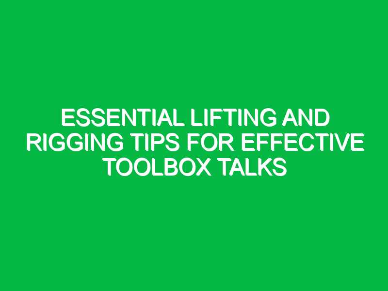 Essential Lifting and Rigging Tips for Effective Toolbox Talks