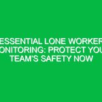 Essential Lone Worker Monitoring: Protect Your Team’s Safety Now