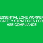 Essential Lone Worker Safety Strategies for HSE Compliance
