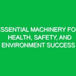 Essential Machinery for Health, Safety, and Environment Success