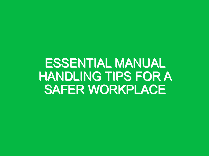 Essential Manual Handling Tips for a Safer Workplace