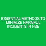 Essential Methods to Minimize Harmful Incidents in HSE