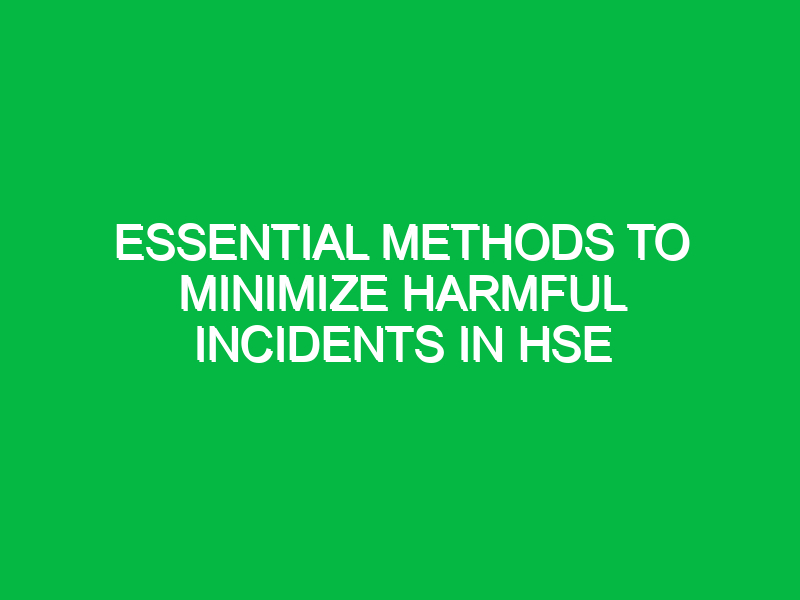 Essential Methods to Minimize Harmful Incidents in HSE