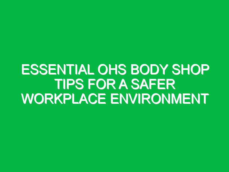 Essential OHS Body Shop Tips for a Safer Workplace Environment