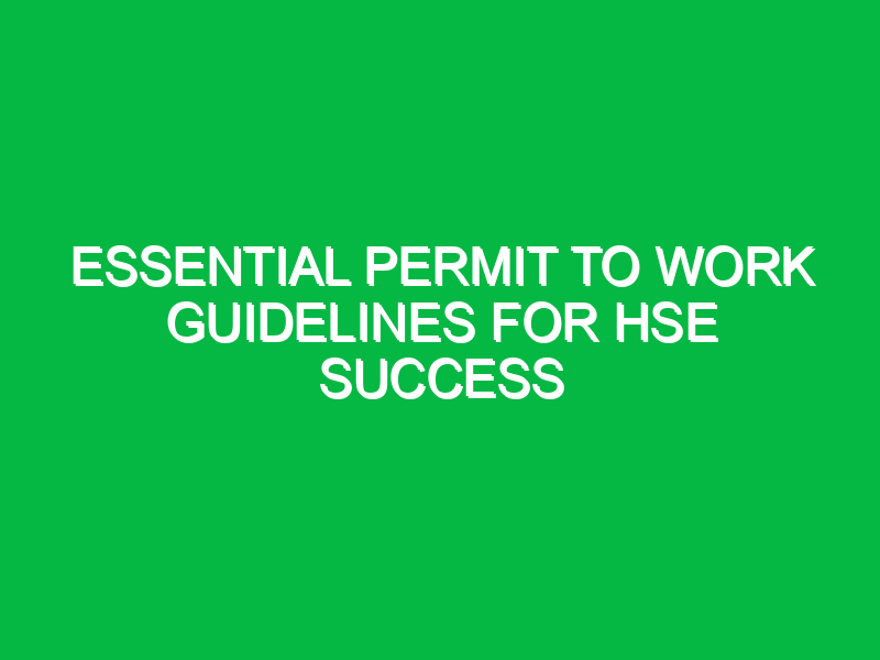 Essential Permit to Work Guidelines for HSE Success