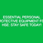 Essential Personal Protective Equipment for HSE: Stay Safe Today!