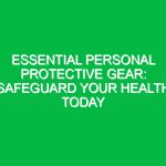 Essential Personal Protective Gear: Safeguard Your Health Today