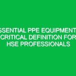 Essential PPE Equipment: A Critical Definition for HSE Professionals