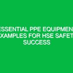 Essential PPE Equipment Examples for HSE Safety Success