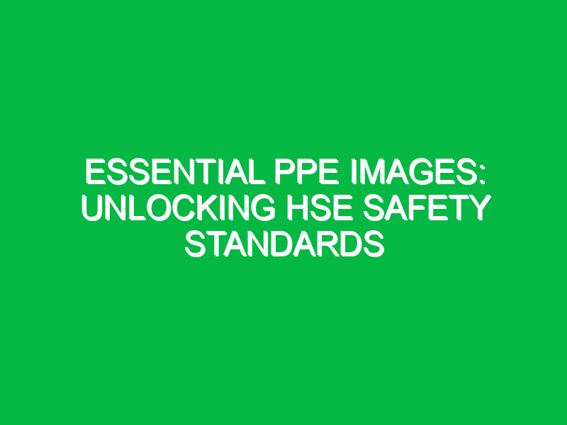 Essential PPE Images: Unlocking HSE Safety Standards