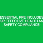 Essential PPE Includes for Effective Health and Safety Compliance