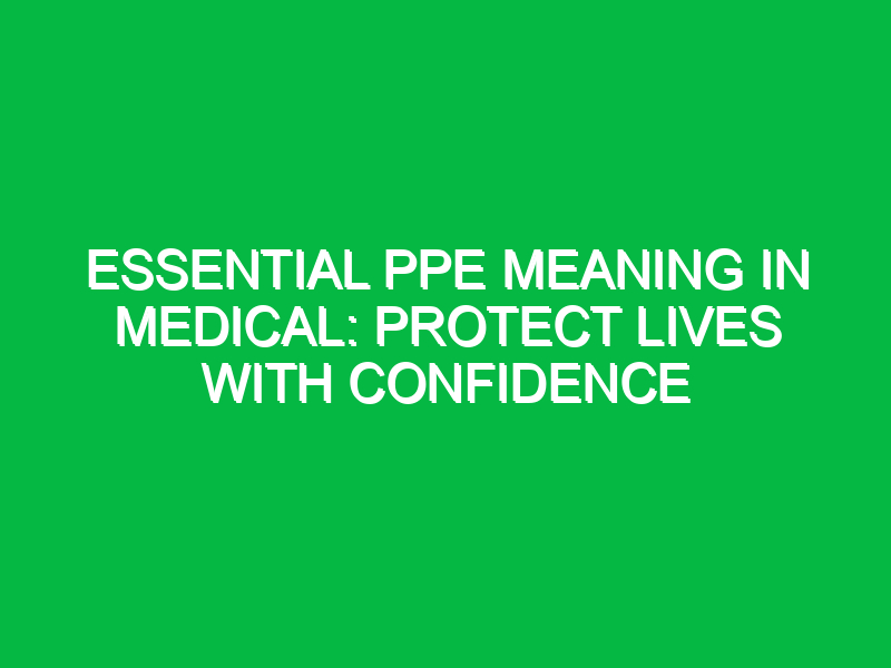 Essential PPE Meaning in Medical: Protect Lives with Confidence