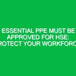 Essential PPE Must Be Approved for HSE: Protect Your Workforce!
