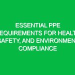 Essential PPE Requirements for Health, Safety, and Environment Compliance