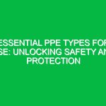 Essential PPE Types for HSE: Unlocking Safety and Protection