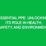 Essential PPE: Unlocking Its Role in Health, Safety, and Environment