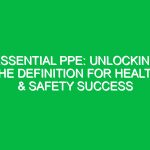 Essential PPE: Unlocking the Definition for Health & Safety Success
