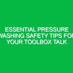 Essential Pressure Washing Safety Tips for Your Toolbox Talk