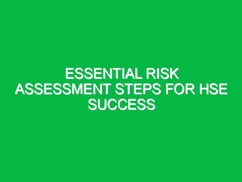 Essential Risk Assessment Steps for HSE Success