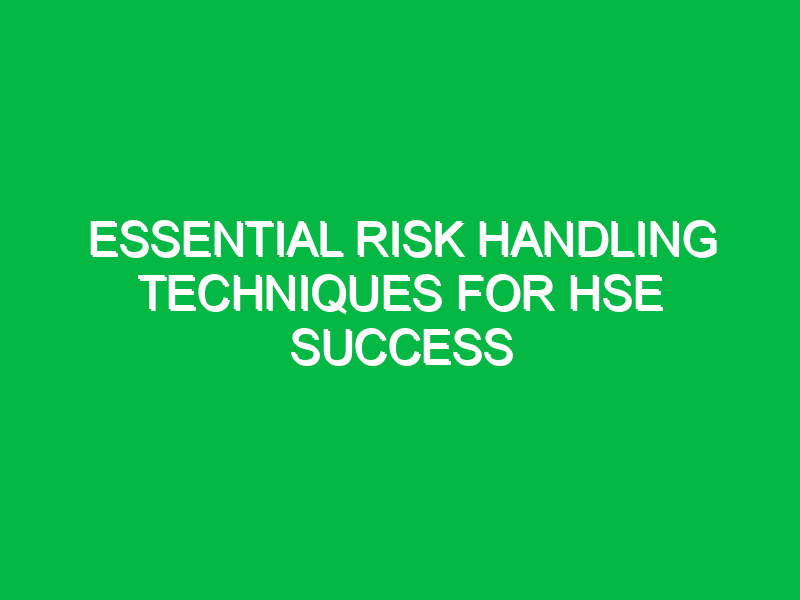 Essential Risk Handling Techniques for HSE Success