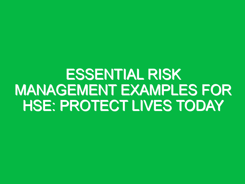 Essential Risk Management Examples for HSE: Protect Lives Today