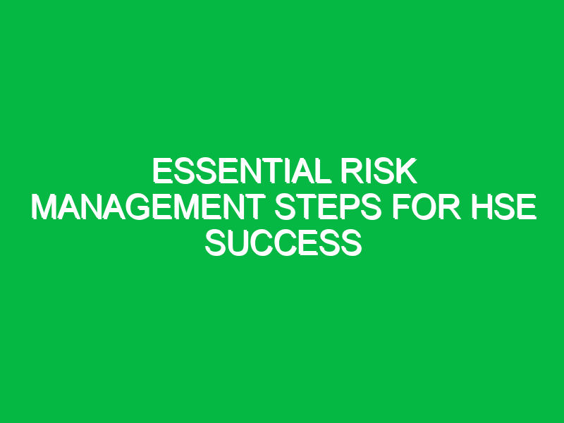 Essential Risk Management Steps for HSE Success
