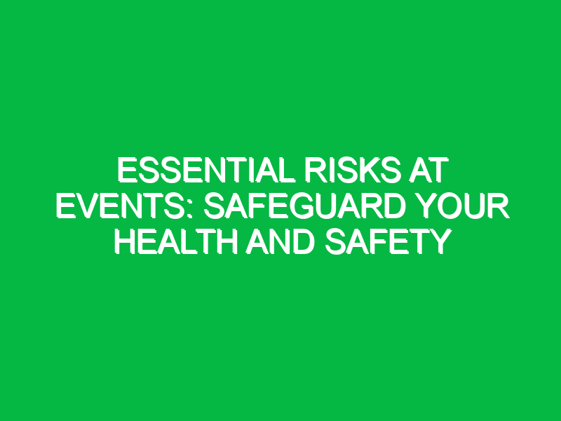 Essential Risks at Events: Safeguard Your Health and Safety