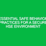 Essential Safe Behavior Practices for a Secure HSE Environment