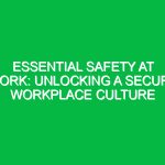 Essential Safety at Work: Unlocking a Secure Workplace Culture