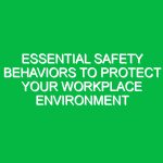 Essential Safety Behaviors to Protect Your Workplace Environment