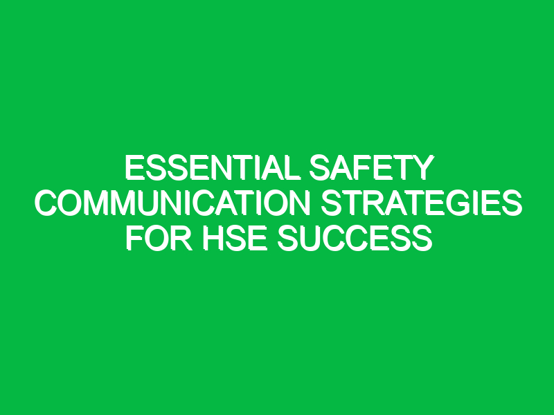 Essential Safety Communication Strategies for HSE Success
