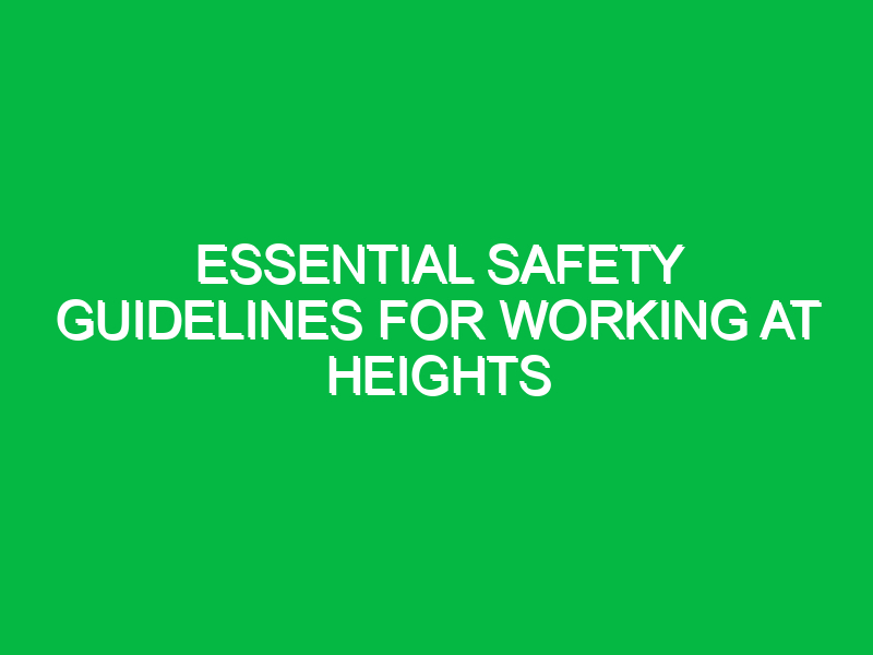 Essential Safety Guidelines for Working at Heights