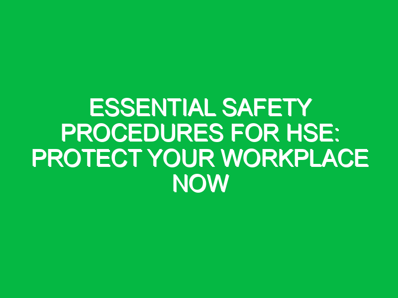 Essential Safety Procedures for HSE: Protect Your Workplace Now