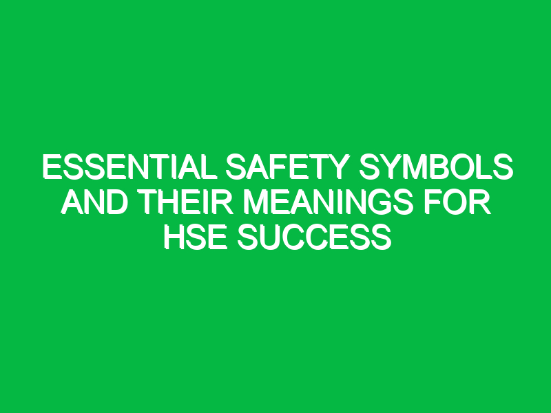 Essential Safety Symbols and Their Meanings for HSE Success
