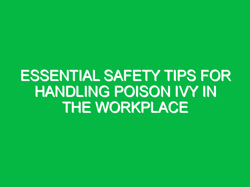 Essential Safety Tips for Handling Poison Ivy in the Workplace