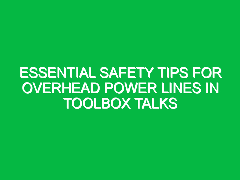 Essential Safety Tips for Overhead Power Lines in Toolbox Talks
