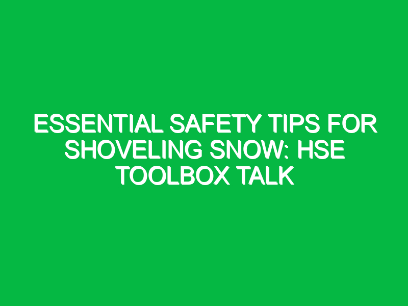 Essential Safety Tips for Shoveling Snow: HSE Toolbox Talk