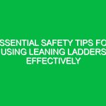 Essential Safety Tips for Using Leaning Ladders Effectively