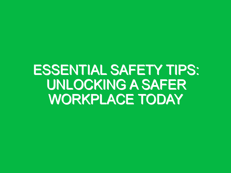 Essential Safety Tips: Unlocking a Safer Workplace Today