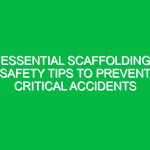 Essential Scaffolding Safety Tips to Prevent Critical Accidents
