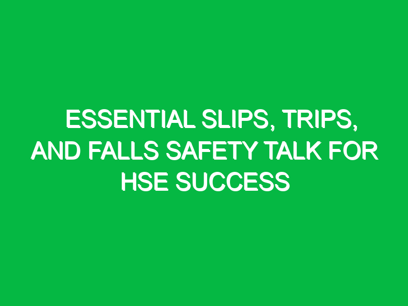 Essential Slips, Trips, and Falls Safety Talk for HSE Success