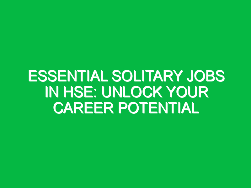 Essential Solitary Jobs in HSE: Unlock Your Career Potential